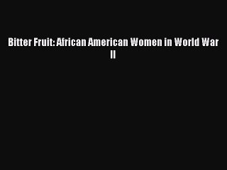 Download Bitter Fruit: African American Women in World War II Ebook Online