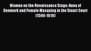 Read Women on the Renaissance Stage: Anna of Denmark and Female Masquing in the Stuart Court