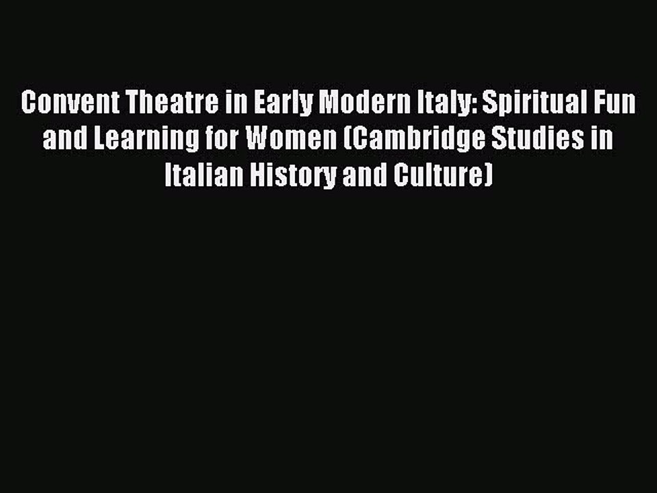 Read Convent Theatre in Early Modern Italy: Spiritual Fun and Learning for Women (Cambridge