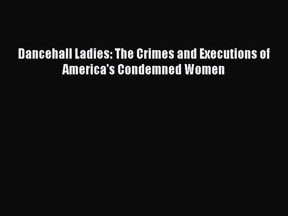 Read Dancehall Ladies: The Crimes and Executions of America's Condemned Women Ebook Online