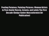 Read Peeling Potatoes Painting Pictures: Women Artists in Post-Soviet Russia Estonia and Latvia