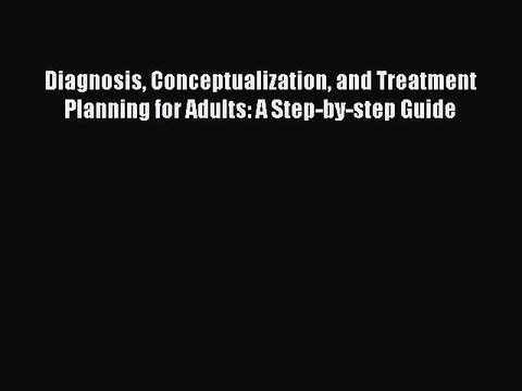 [PDF] Diagnosis Conceptualization and Treatment Planning for Adults: A Step-by-step Guide [Download]