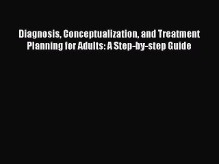 [PDF] Diagnosis Conceptualization and Treatment Planning for Adults: A Step-by-step Guide [Download]