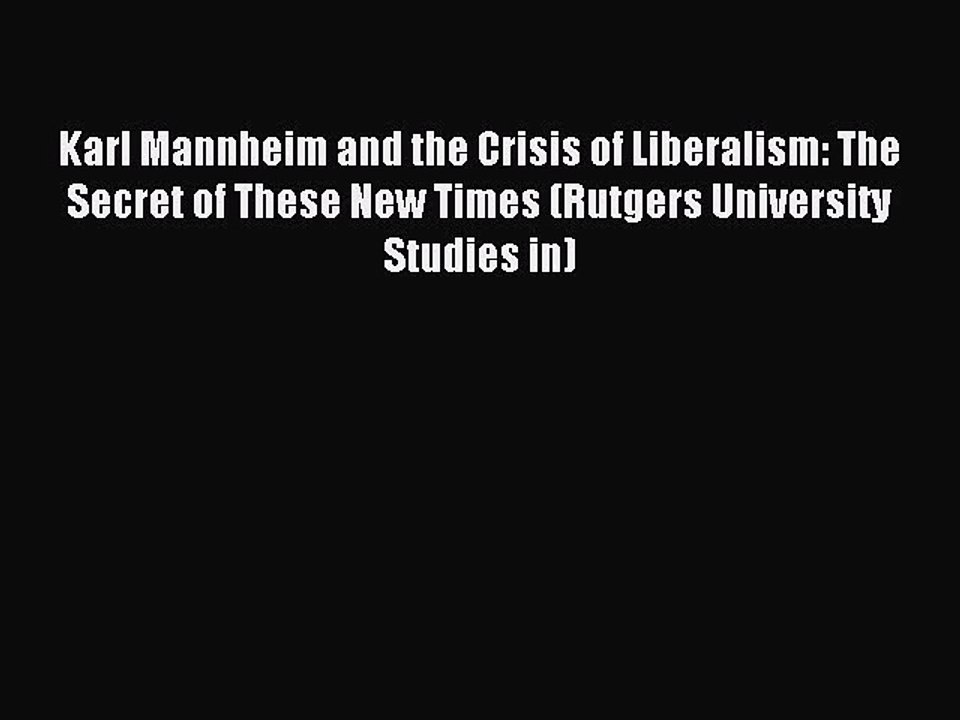Read Karl Mannheim and the Crisis of Liberalism: The Secret of These New Times (Rutgers University