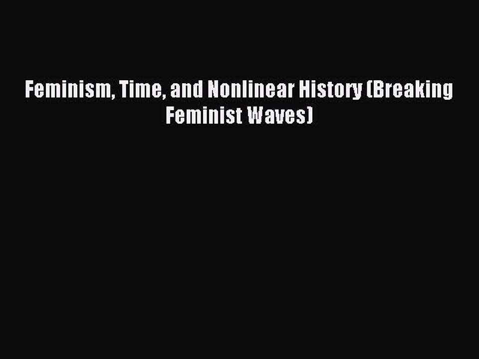 Read Feminism Time and Nonlinear History (Breaking Feminist Waves) PDF Online
