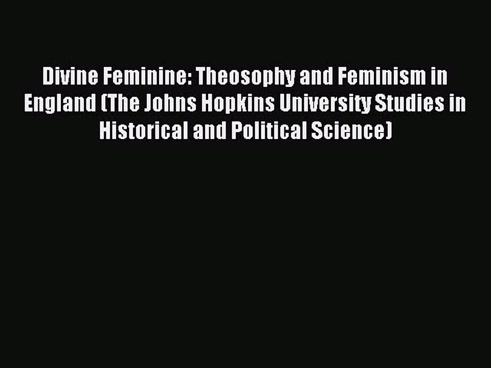 Read Divine Feminine: Theosophy and Feminism in England (The Johns Hopkins University Studies