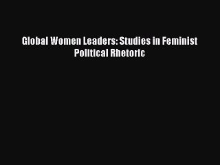 Download Global Women Leaders: Studies in Feminist Political Rhetoric PDF Free
