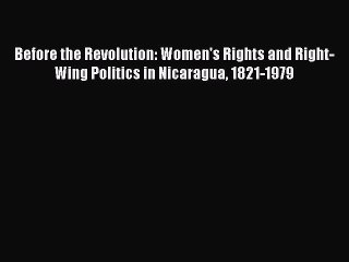 Read Before the Revolution: Women's Rights and Right-Wing Politics in Nicaragua 1821-1979 Ebook