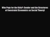 Read Who Pays for the Kids?: Gender and the Structures of Constraint (Economics as Social Theory)