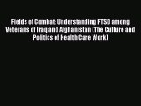 Download Fields of Combat: Understanding PTSD among Veterans of Iraq and Afghanistan (The Culture