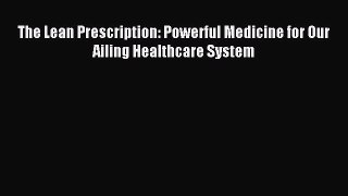 Read The Lean Prescription: Powerful Medicine for Our Ailing Healthcare System PDF Free