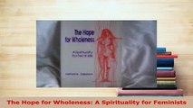 Download  The Hope for Wholeness A Spirituality for Feminists  EBook