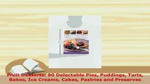 Download  Fruit Desserts 90 Delectable Pies Puddings Tarts Bakes Ice Creams Cakes Pastries and Read Full Ebook