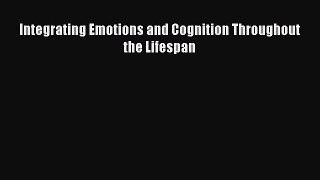 Read Integrating Emotions and Cognition Throughout the Lifespan PDF Online