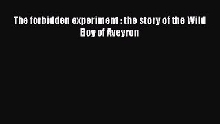 Read The forbidden experiment : the story of the Wild Boy of Aveyron PDF Online