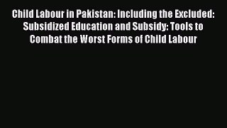 [Read book] Child Labour in Pakistan: Including the Excluded: Subsidized Education and Subsidy: