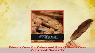 Download  Friends Over for Cakes and Pies Friends Over Cookbook Series 2 Download Online