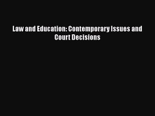 [Read book] Law and Education: Contemporary Issues and Court Decisions [PDF] Full Ebook