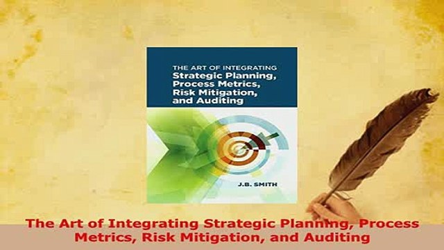 PDF The Art of Integrating Strategic Planning Process Metrics Risk Mitigation and Auditing Download Online