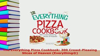 PDF  The Everything Pizza Cookbook 300 CrowdPleasing Slices of Heaven Everything PDF Online