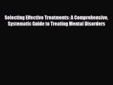 Read Selecting Effective Treatments: A Comprehensive Systematic Guide to Treating Mental Disorders