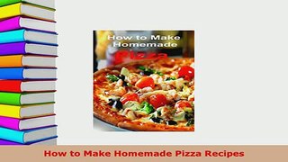 PDF  How to Make Homemade Pizza Recipes Read Full Ebook