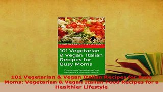 PDF  101 Vegetarian  Vegan Italian Recipes for Busy Moms Vegetarian  Vegan Italian Food PDF Online
