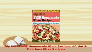 Download  My Best EVER Homemade Pizza Recipes 40 Hot  Delicious Pizza Recipes Read Full Ebook
