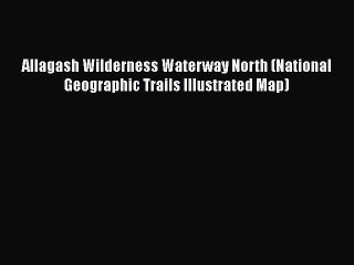 Download Allagash Wilderness Waterway North (National Geographic Trails Illustrated Map)  EBook
