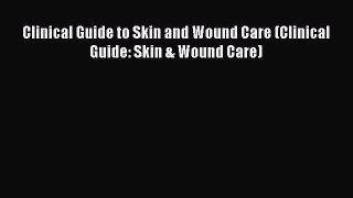 Read Clinical Guide to Skin and Wound Care (Clinical Guide: Skin & Wound Care) Ebook Free
