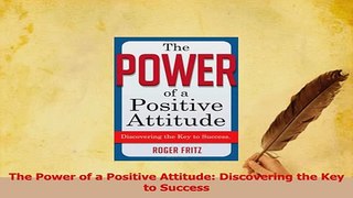 Read  The Power of a Positive Attitude Discovering the Key to Success Ebook Free