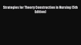 Read Strategies for Theory Construction in Nursing (5th Edition) Ebook Free
