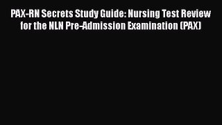 Read PAX-RN Secrets Study Guide: Nursing Test Review for the NLN Pre-Admission Examination