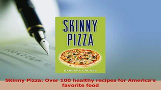 Download  Skinny Pizza Over 100 healthy recipes for Americas favorite food Read Online