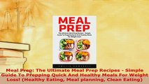 Download  Meal Prep The Ultimate Meal Prep Recipes  Simple Guide To Prepping Quick And Healthy PDF Full Ebook