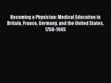 Read Becoming a Physician: Medical Education in Britain France Germany and the United States