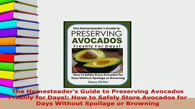 PDF The Homesteaders Guide to Preserving Avocados Freshly for Days How to Safely Store PDF Online