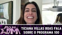 Ticiana Villas Boas fala sobre o Máquina da Fama 100