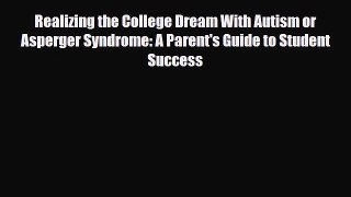 Read Realizing the College Dream With Autism or Asperger Syndrome: A Parent's Guide to Student