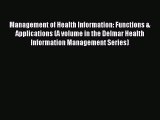 Download Management of Health Information: Functions & Applications (A volume in the Delmar