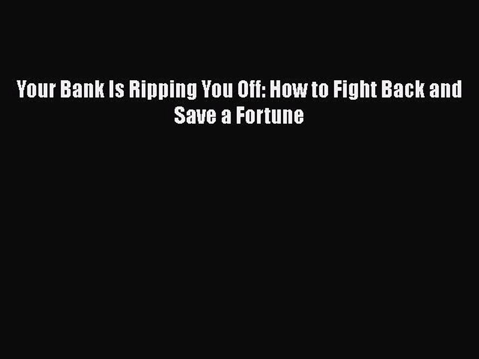 PDF Your Bank Is Ripping You Off: How to Fight Back and Save a Fortune Free Books