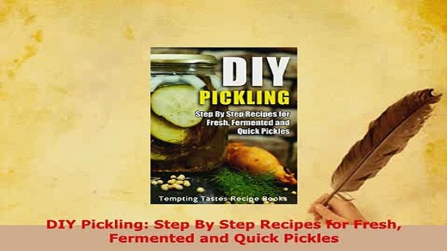 Download DIY Pickling Step By Step Recipes for Fresh Fermented and Quick Pickles Download Full Ebook