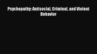 Download Psychopathy: Antisocial Criminal and Violent Behavior Ebook Online