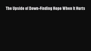 Download The Upside of Down-Finding Hope When It Hurts PDF Free
