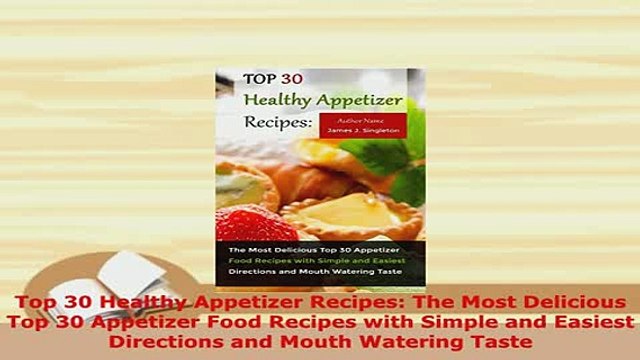 Download Top 30 Healthy Appetizer Recipes The Most Delicious Top 30 Appetizer Food Recipes with PDF Full Ebook