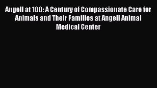 Read Angell at 100: A Century of Compassionate Care for Animals and Their Families at Angell