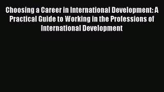 PDF Choosing a Career in International Development: A Practical Guide to Working in the Professions
