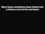 Read Mystic Healers and Medicine Shows: Blazing Trails to Wellness in the Old West and Beyond