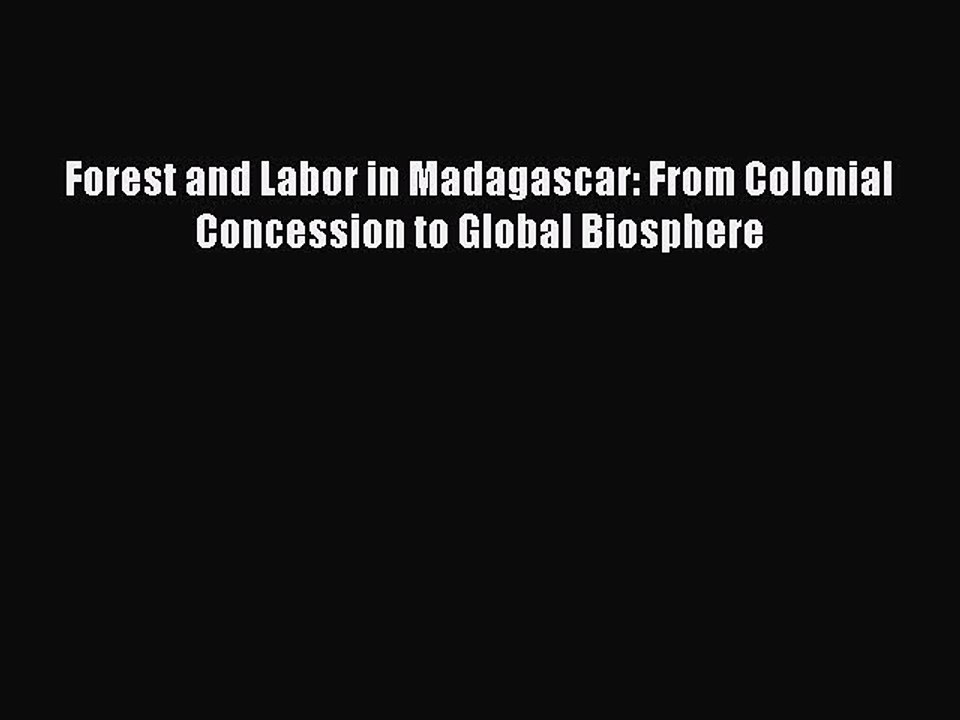 Download Forest and Labor in Madagascar: From Colonial Concession to Global Biosphere Free