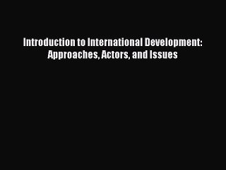 Download Introduction to International Development: Approaches Actors and Issues Free Books